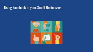 Using Facebook in your Small Businesses
 