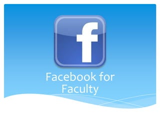 Facebook for
   Faculty
 