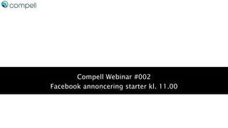 Compell Webinar #002
Facebook annoncering starter kl. 11.00
 