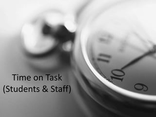 Time on Task
(Students & Staff)
 