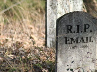 Photo Credit
http://wordpost.org/2009/10/against-
pronouncing-email-blogs-dead/
 