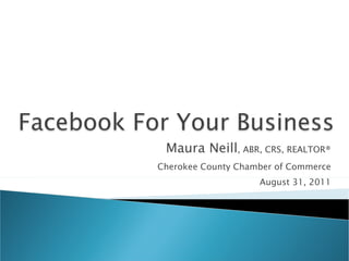 Maura Neill , ABR, CRS, REALTOR® Cherokee County Chamber of Commerce August 31, 2011 