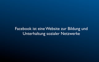 Facebook ist eine Website zur Bildung und
    Unterhaltung sozialer Netzwerke
 