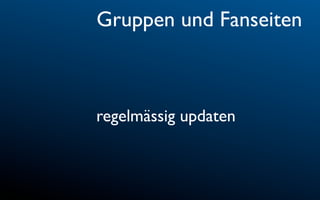 Gruppen und Fanseiten



regelmässig updaten
 