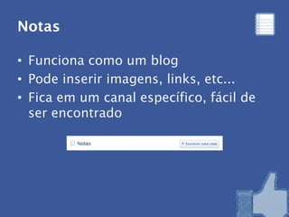 Notas

• Funciona como um blog
• Pode inserir imagens, links, etc...
• Fica em um canal específico, fácil de
  ser encontrado
 