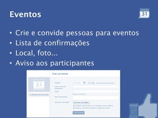Eventos

•   Crie e convide pessoas para eventos
•   Lista de confirmações
•   Local, foto...
•   Aviso aos participantes
 