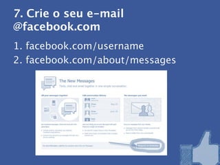 7. Crie o seu e-mail
@facebook.com
1. facebook.com/username
2. facebook.com/about/messages
 