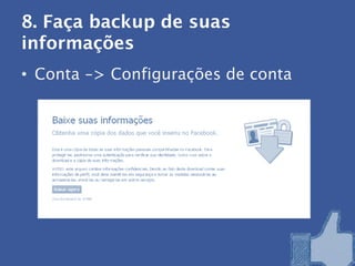 8. Faça backup de suas
informações
• Conta -> Configurações de conta
 
