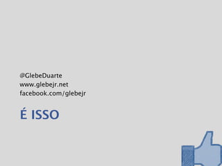 @GlebeDuarte
www.glebejr.net
facebook.com/glebejr


É ISSO
 
