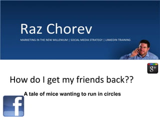 How do I get my friends back?? A tale of mice wanting to run in circles 