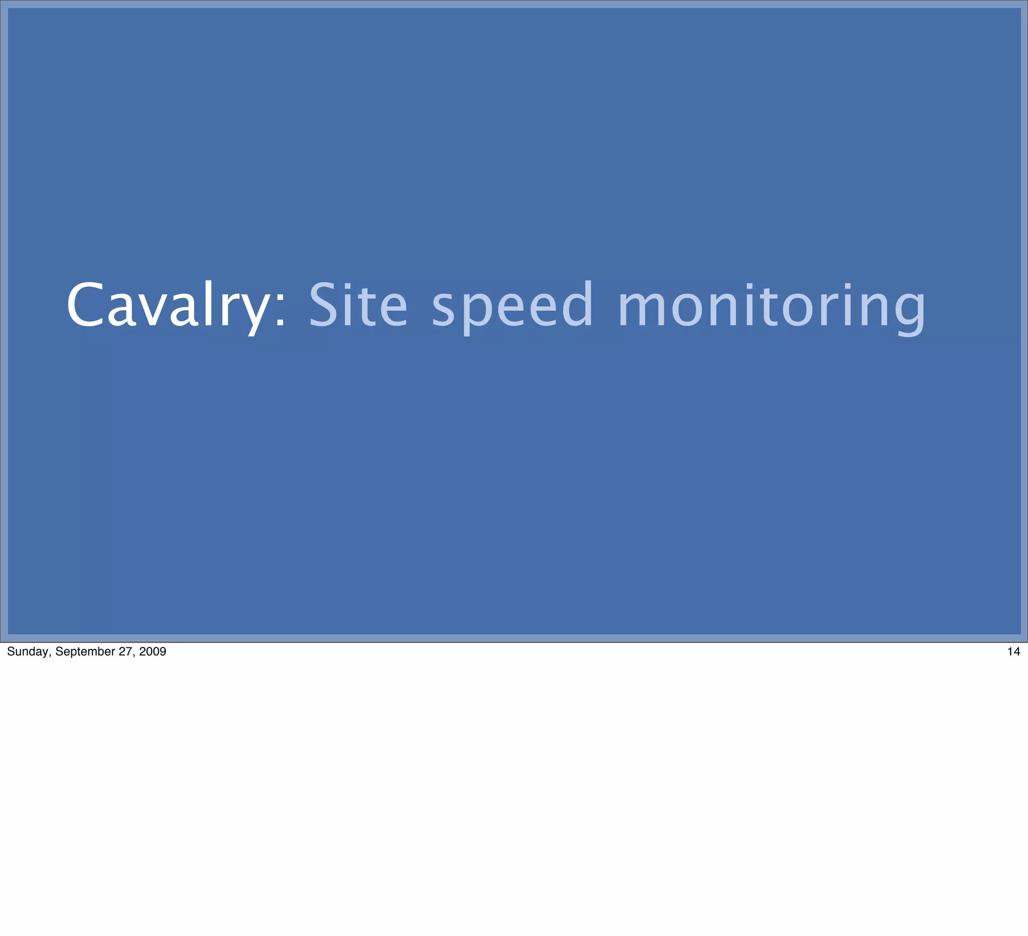 Cavalry: Site speed monitoring




Sunday, September 27, 2009                14
 