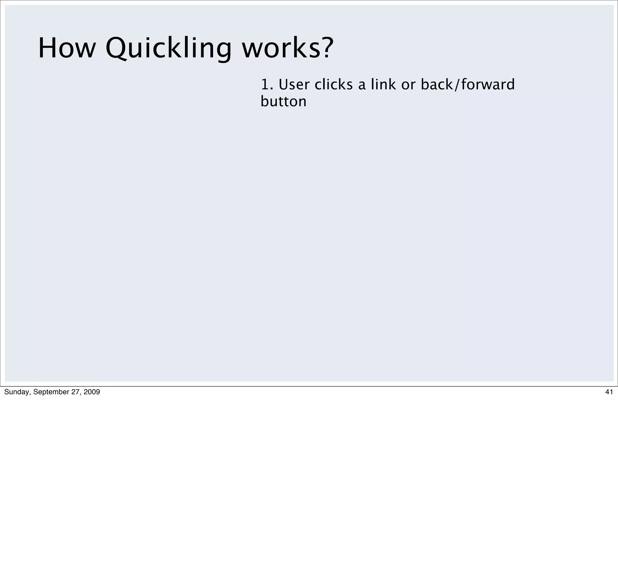 How Quickling works?
                             1. User clicks a link or back/forward
                             button




Sunday, September 27, 2009                                           41
 