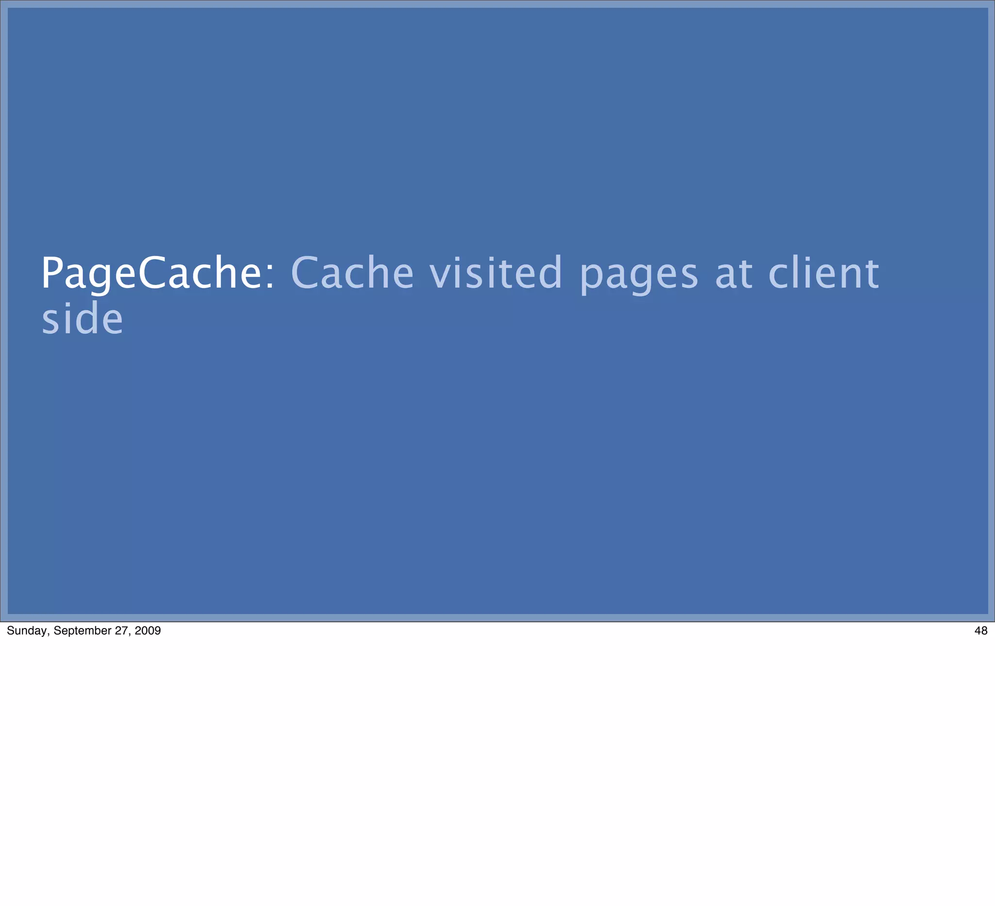 PageCache: Cache visited pages at client
     side




Sunday, September 27, 2009                      48
 
