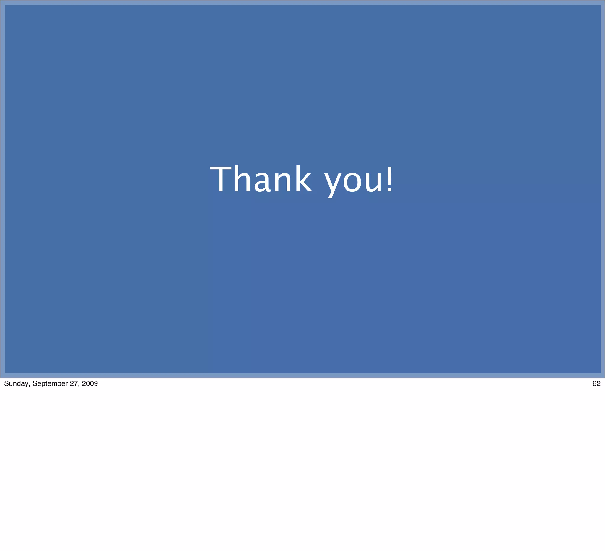 Thank you!




Sunday, September 27, 2009                62
 