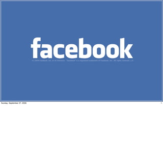 (c) 2009 Facebook, Inc. or its licensors.  "Facebook" is a registered trademark of Facebook, Inc.. All rights reserved. 1.0




Sunday, September 27, 2009                                                                                                                                 1
 