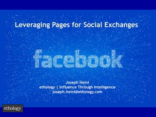 Leveraging Pages for Social Exchanges




                      Joseph Heinl
       ethology | Influence Through Intelligence
              joseph.heinl@ethology.com
 