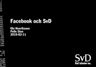 Facebook och SvD
Ola Henriksson
Pelle Sten
2010-02-11
 