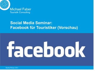 Social Media Seminar:
      Facebook für Touristiker (Vorschau)




Herbst/Winter 2011
 