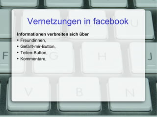 Vernetzungen in facebook Informationen verbreiten sich über Freundinnen, Gefällt-mir-Button, Teilen-Button, Kommentare, 