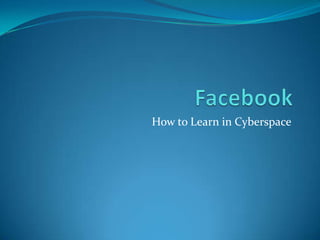 Facebook How to Learn in Cyberspace 