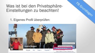 Was ist bei den Privatsphäre-
Einstellungen zu beachten!
1. Eigenes Profil überprüfen:
 