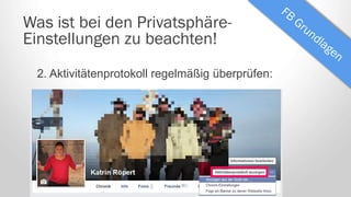 Was ist bei den Privatsphäre-
Einstellungen zu beachten!
2. Aktivitätenprotokoll regelmäßig überprüfen:
 