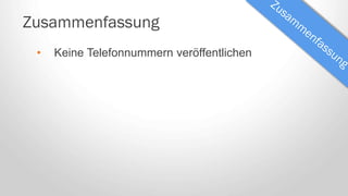 Zusammenfassung
• Keine Telefonnummern veröffentlichen
 