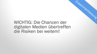 WICHTIG: Die Chancen der
digitalen Medien übertreffen
die Risiken bei weitem!
 