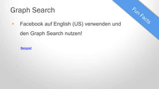 Beispiel
Graph Search
• Facebook auf English (US) verwenden und
den Graph Search nutzen!
 