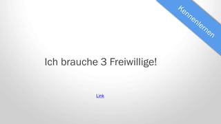 Ich brauche 3 Freiwillige!
Link
 