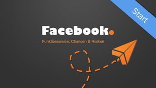 Facebook.
Funktionsweise, Chancen & Risiken
 
