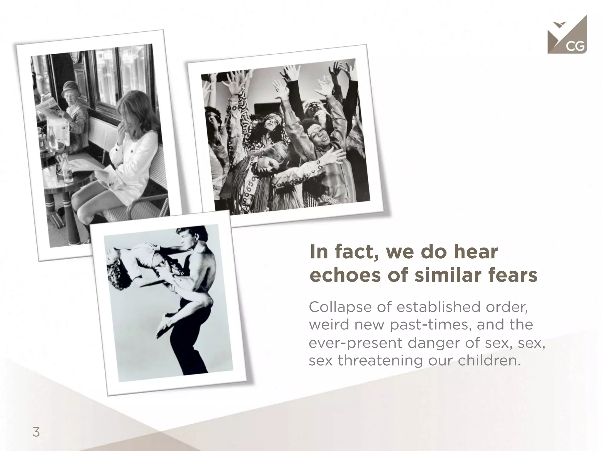 In fact, we do hear echoes
of similar fears
Collapse of established order, weird
new past-times, and the ever-present
danger of sex, sex, sex threatening
our children.
 