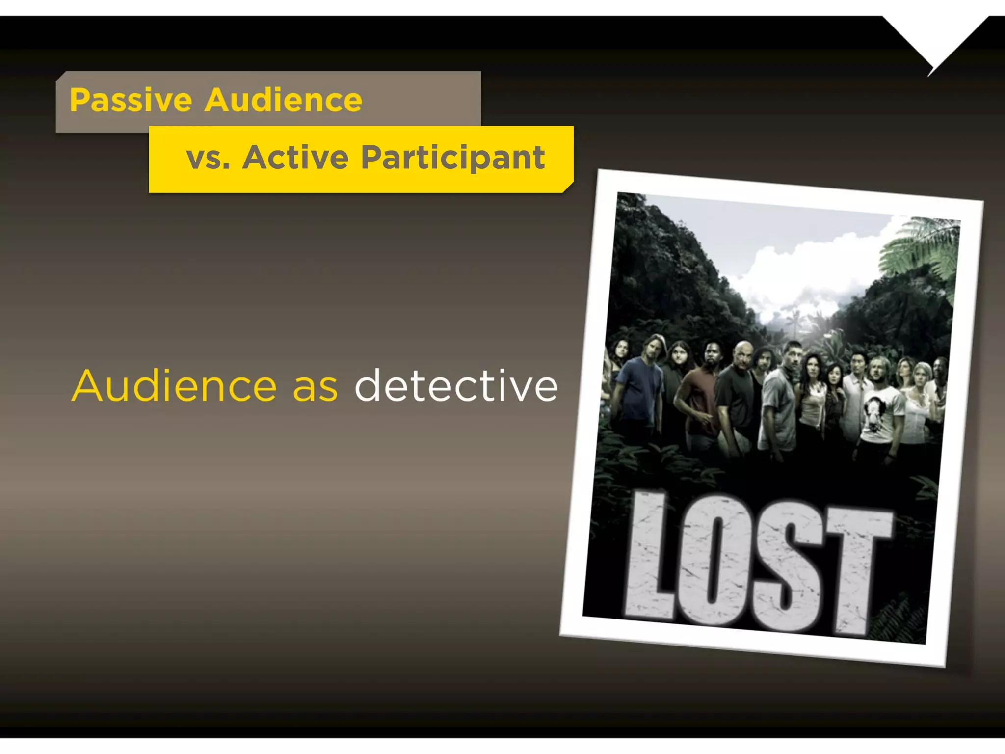 Passive Audience
           vs. Active Participant




Audience as detective
 