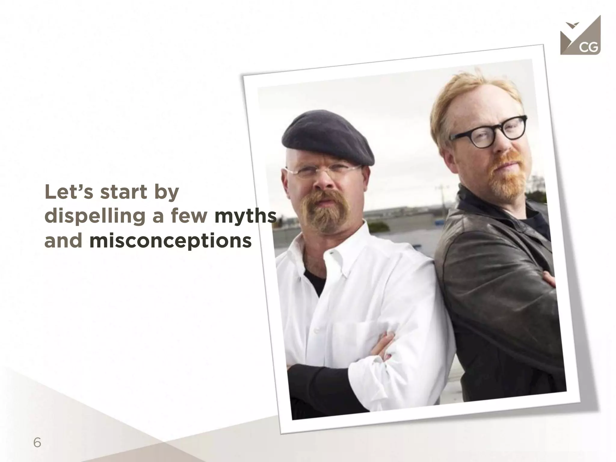 Let’s start by dispelling a few
myths and misconceptions
 
