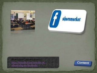 Photos and Contents source :
http://benefitof.net/benefits-of-
advertising-on-facebook/
 