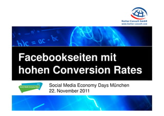 Facebookseiten mit
hohen Conversion Rates
     Social Media Economy Days München
     22. November 2011


                                         1
 