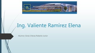 Ing. Valiente Ramírez Elena
Alumno: Gines Chévez Roberto Junior
 