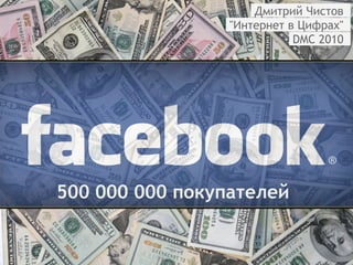  Дмитрий Чистов 
                 "Интернет в Цифрах" 
                            DMC 2010 




500 000 000 покупателей
             
 