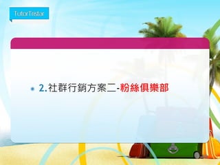 2.社群行銷方案二-粉絲俱樂部 
19 
 