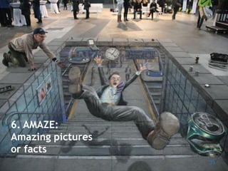 31 
6. AMAZE: Amazing pictures or facts  