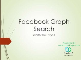 Facebook Graph
Search
Worth the Hype?
Presented By
www.brandappz.com
 