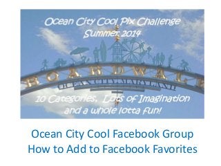 Ocean City Cool Facebook Group
How to Add to Facebook Favorites
 