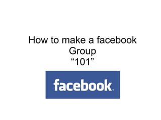 How to make a facebook Group “101” 