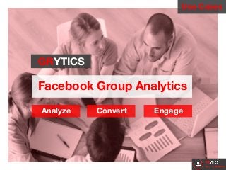 GRYTICS
Facebook Group Analytics
Analyze Convert Engage
Use Cases
 