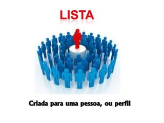 Criada para uma pessoa, ou perfil
 