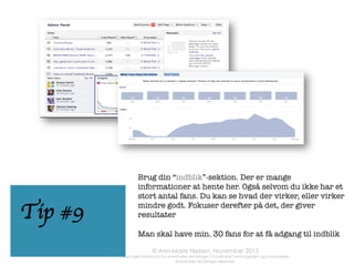  

Billedredigering
www.picmonkey.com

Test/tjek af Facebook-side
www.likealyzer.com

Test/tjek af hjemmeside:
www.quicksprout.com

Gratis fotos:
www.deathtothestockphoto.com

Distribution til sociale medier
www.hootsuite.com

Coverfotos mv.
www.pagemodo.com

Graﬁk
www.canva.com




	
  

	
  
Amy Porterﬁeld
www.amyporterﬁeld.com

Michael Hyatt
www.michaelhyatt.com

Social Media Examiner:
www.socialmediaexaminer.com

Mari Smith:
www.marismith.com

Andrea Vahl
www.andreavahl.com

Razorsocial
www.razorsocial.com

Jon Loomer
www.jonloomer.com





	
  

www.annmarienielsen.co.uk	
  

Gode online 
 Bloggere/
	
  
	
  
værktøjer
 eksperter

 