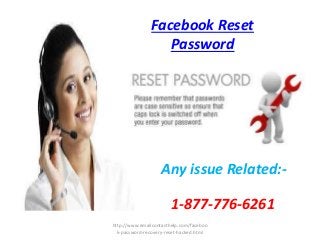 http://www.emailcontacthelp.com/faceboo
k-password-recovery-reset-hacked.html
Facebook Reset
Password
1-877-776-6261
Any issue Related:-
 