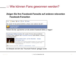 ::: Wie können Fans gewonnen werden?

     Zeigen Sie Ihre Facebook-Fanseite auf anderen relevanten
        Facebook-Fanse...