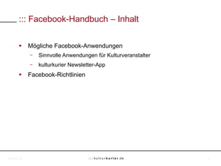 ::: Facebook-Handbuch – Inhalt


     §  Mögliche Facebook-Anwendungen
             Sinnvolle Anwendungen für Kulturveran...