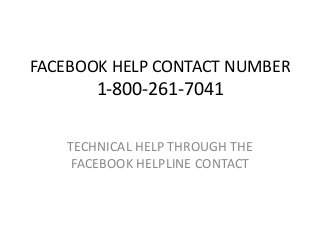 FACEBOOK HELP CONTACT NUMBER
1-800-261-7041
TECHNICAL HELP THROUGH THE
FACEBOOK HELPLINE CONTACT
 